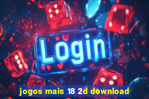 jogos mais 18 2d download